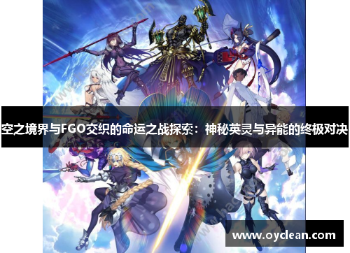 空之境界与FGO交织的命运之战探索：神秘英灵与异能的终极对决