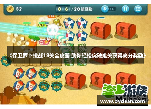 《保卫萝卜挑战18关全攻略 助你轻松突破难关获得高分奖励》